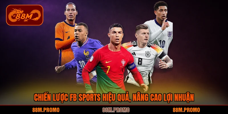 Chiến lược fb sports hiệu quả, nâng cao lợi nhuận