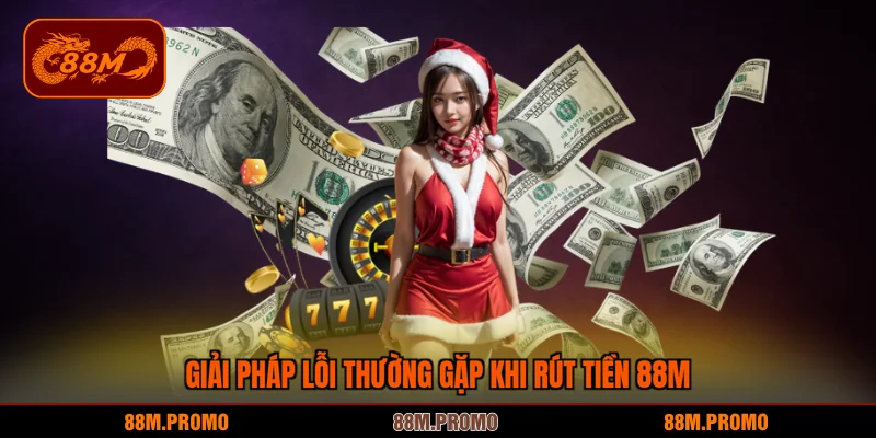 Giải pháp lỗi thường gặp khi rút tiền 88M