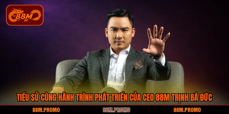 Tiểu sử cùng hành trình phát triển của CEO 88M Trịnh Bá Đức