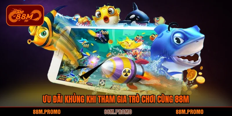 Ưu đãi khủng khi tham gia trò chơi cùng 88M