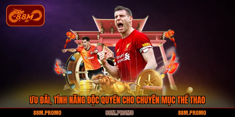 Ưu đãi, tính năng độc quyền cho chuyên mục thể thao